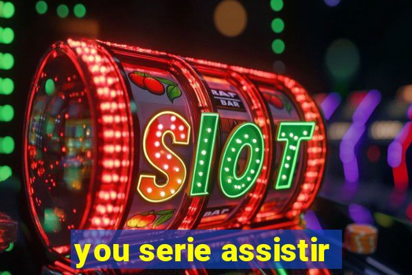 you serie assistir